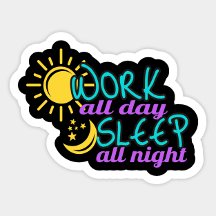 Work all Day sleep all Night Sticker